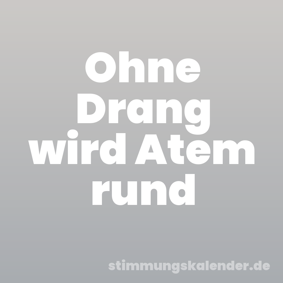 Ohne Drang wird Atem rund
