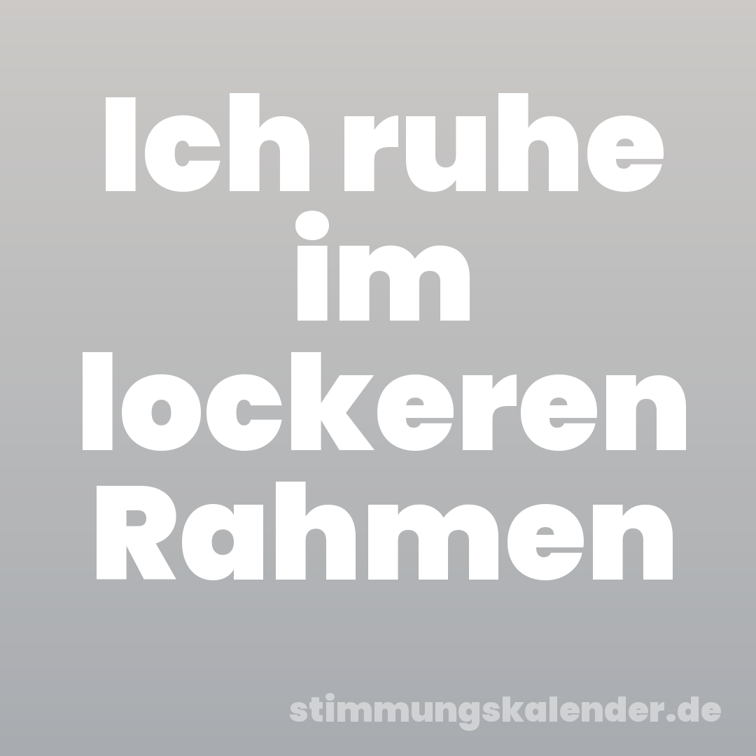 Ich ruhe im lockeren Rahmen