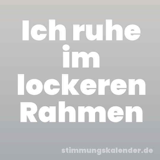 Ich ruhe im lockeren Rahmen