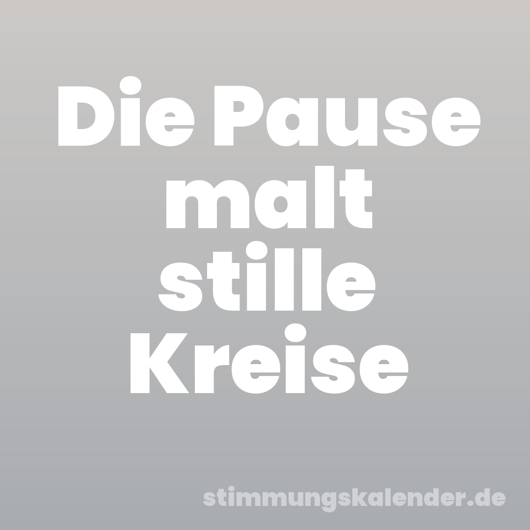 Die Pause malt stille Kreise