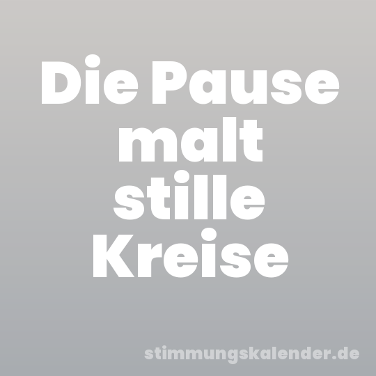 Die Pause malt stille Kreise
