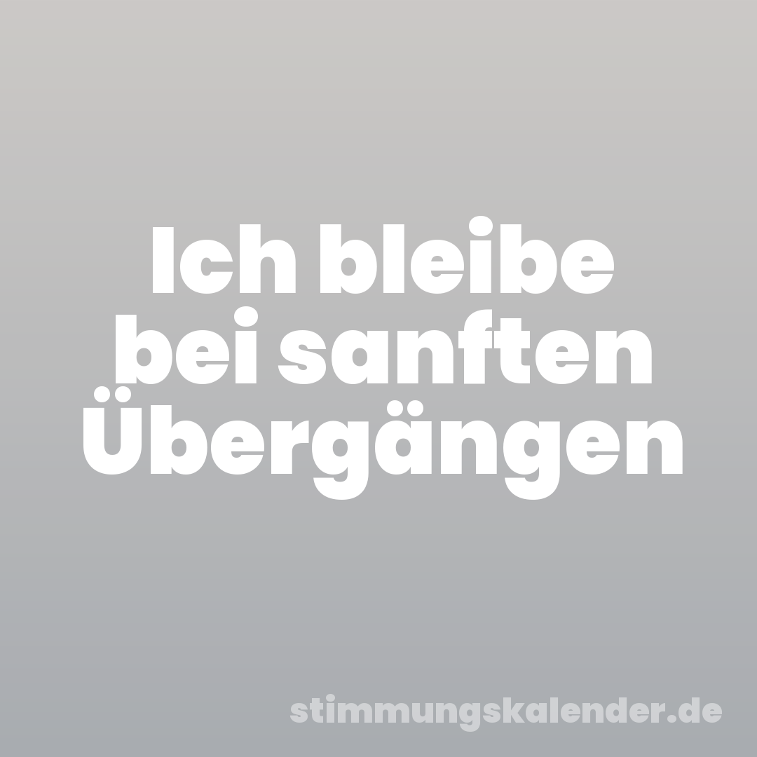 Ich bleibe bei sanften Übergängen