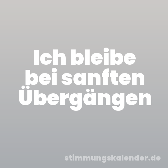 Ich bleibe bei sanften Übergängen