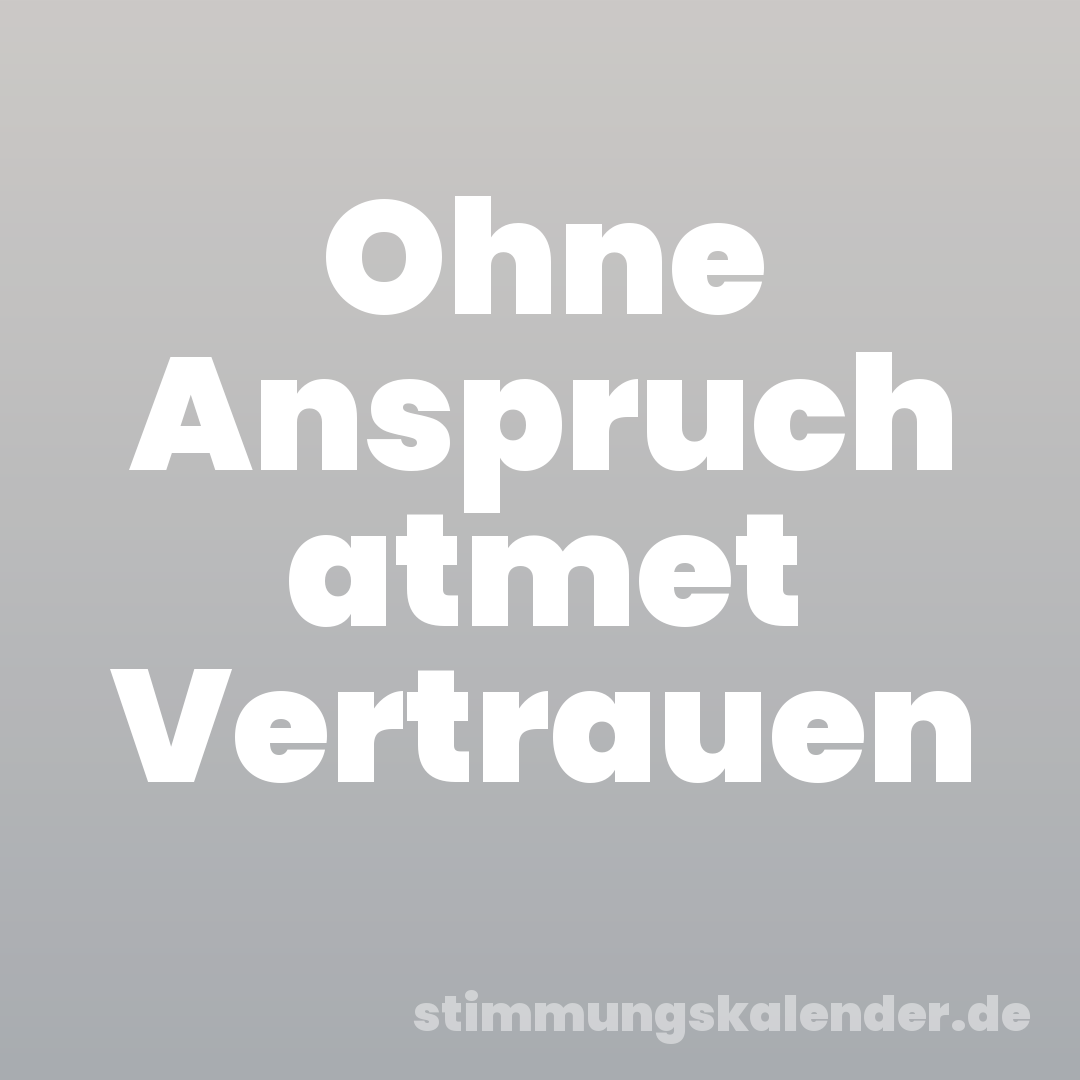Ohne Anspruch atmet Vertrauen