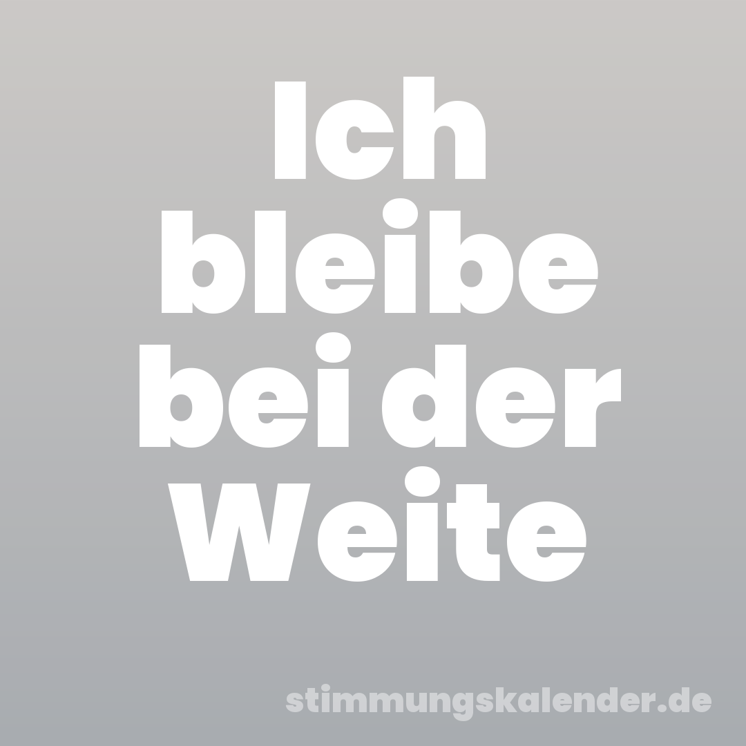 Ich bleibe bei der Weite