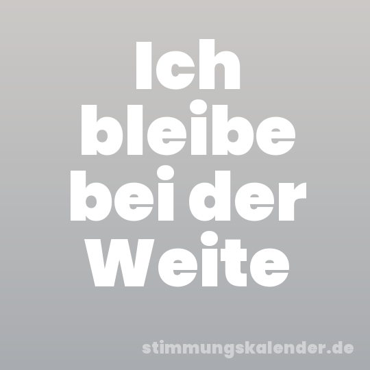 Ich bleibe bei der Weite
