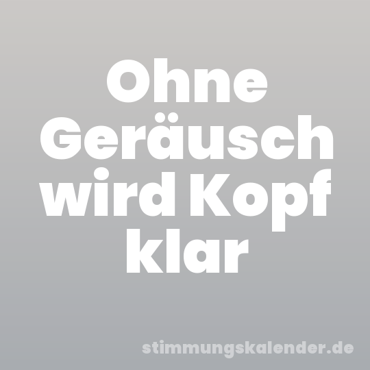 Ohne Geräusch wird Kopf klar