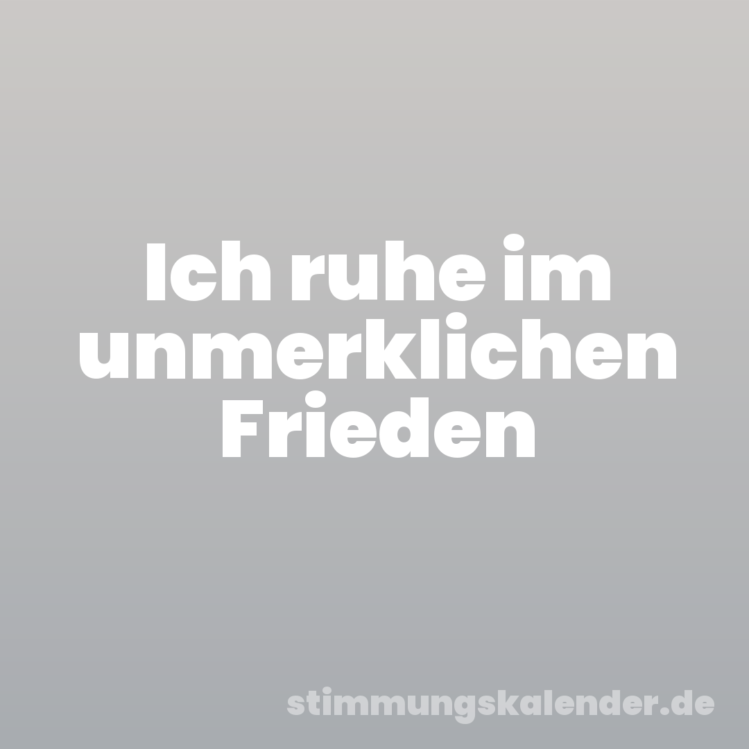Ich ruhe im unmerklichen Frieden