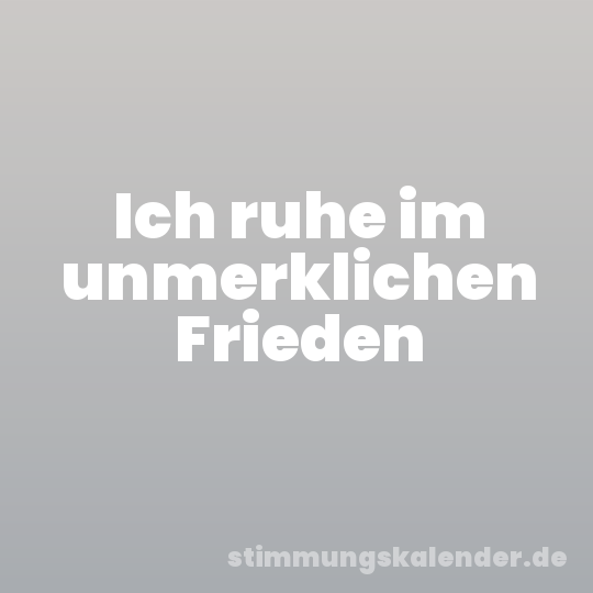 Ich ruhe im unmerklichen Frieden