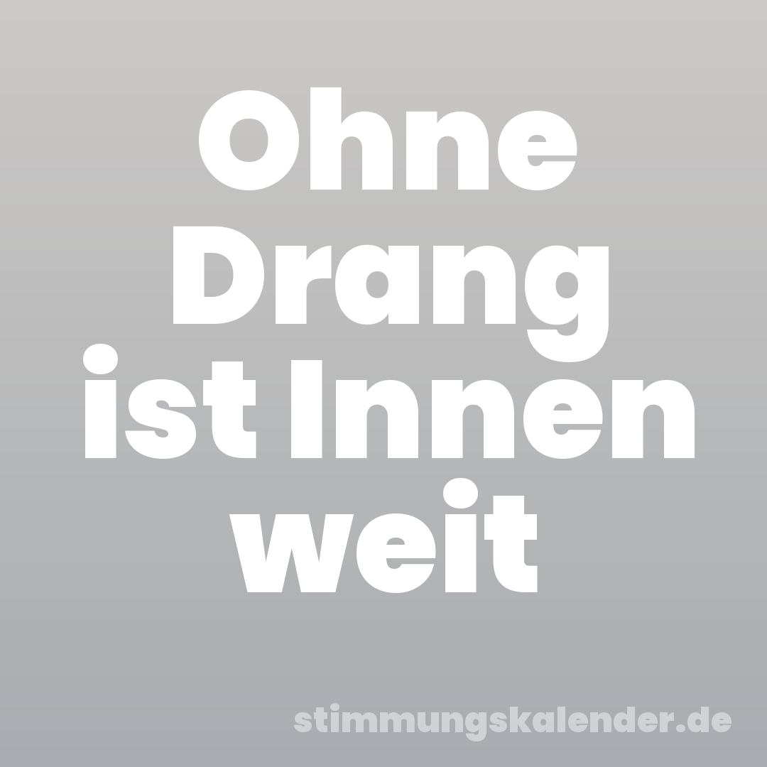 Ohne Drang ist Innen weit