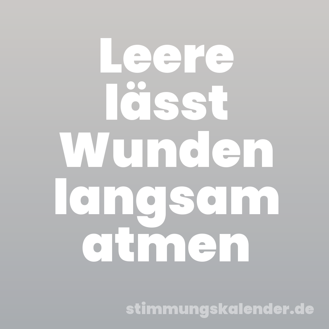 Leere lässt Wunden langsam atmen