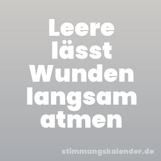 Leere lässt Wunden langsam atmen