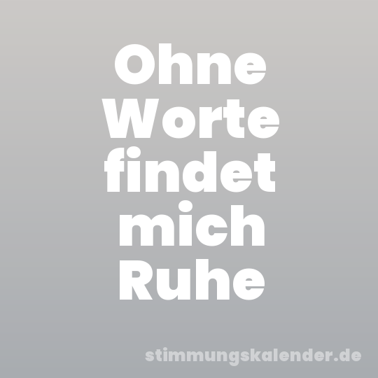 Ohne Worte findet mich Ruhe