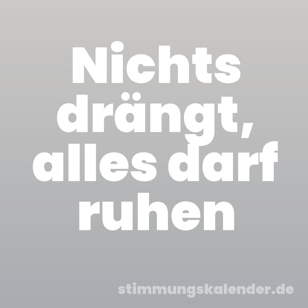 Nichts drängt, alles darf ruhen