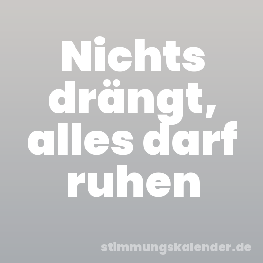 Nichts drängt, alles darf ruhen