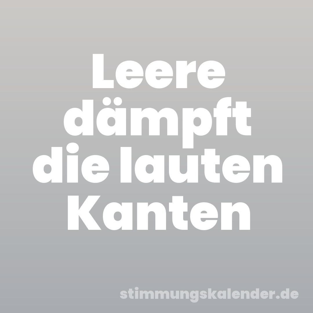 Leere dämpft die lauten Kanten