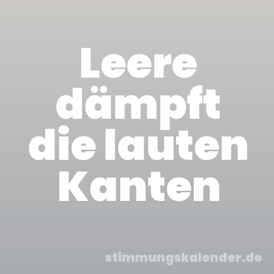 Leere dämpft die lauten Kanten