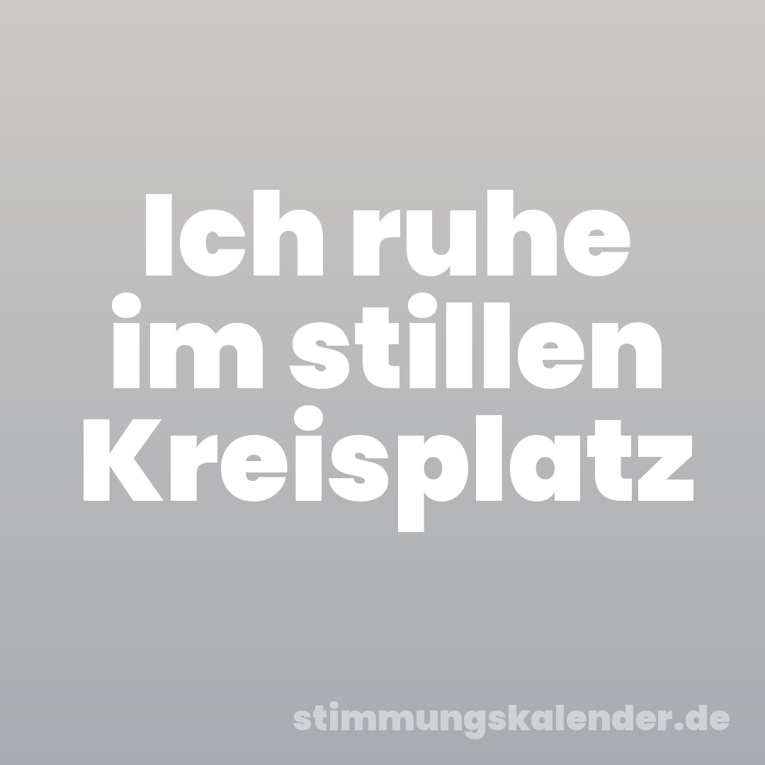 Ich ruhe im stillen Kreisplatz