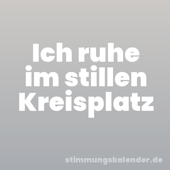 Ich ruhe im stillen Kreisplatz