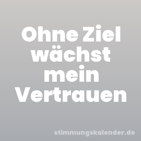 Ohne Ziel wächst mein Vertrauen
