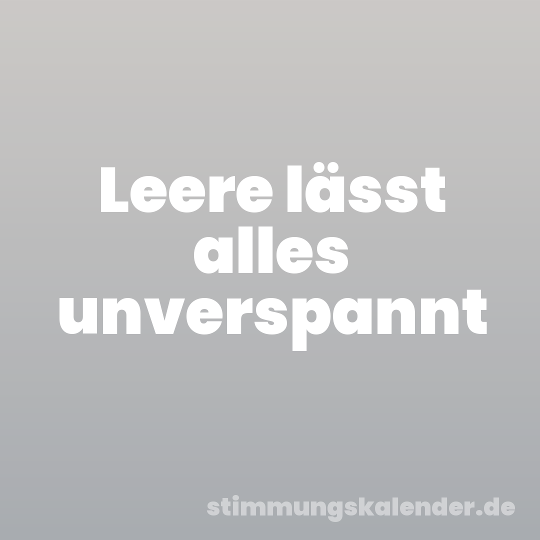 Leere lässt alles unverspannt