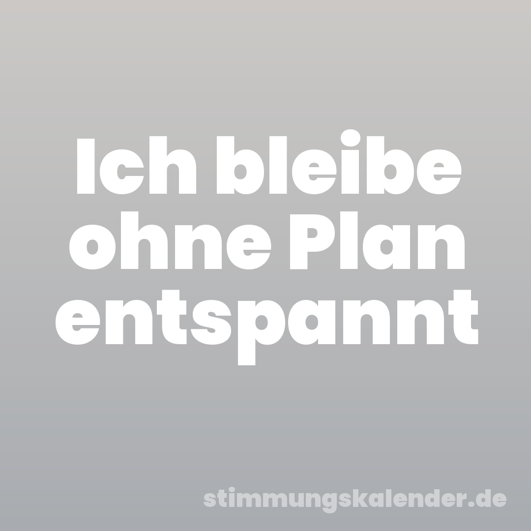 Ich bleibe ohne Plan entspannt