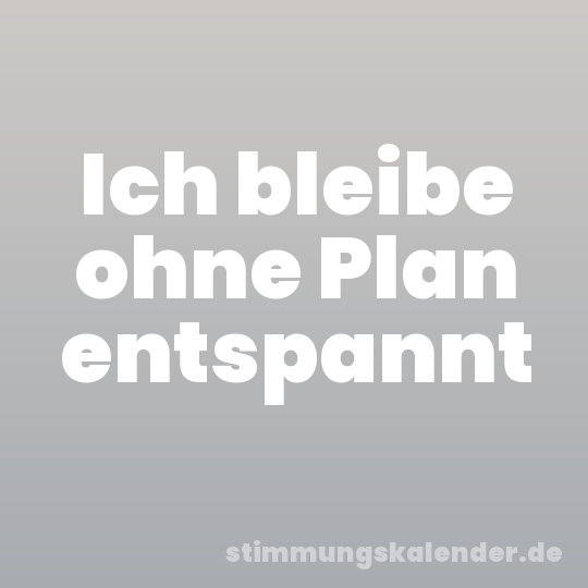 Ich bleibe ohne Plan entspannt