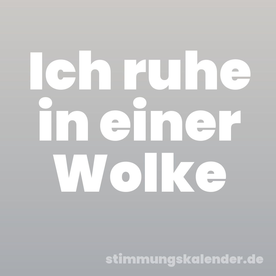 Ich ruhe in einer Wolke