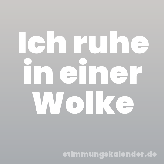 Ich ruhe in einer Wolke