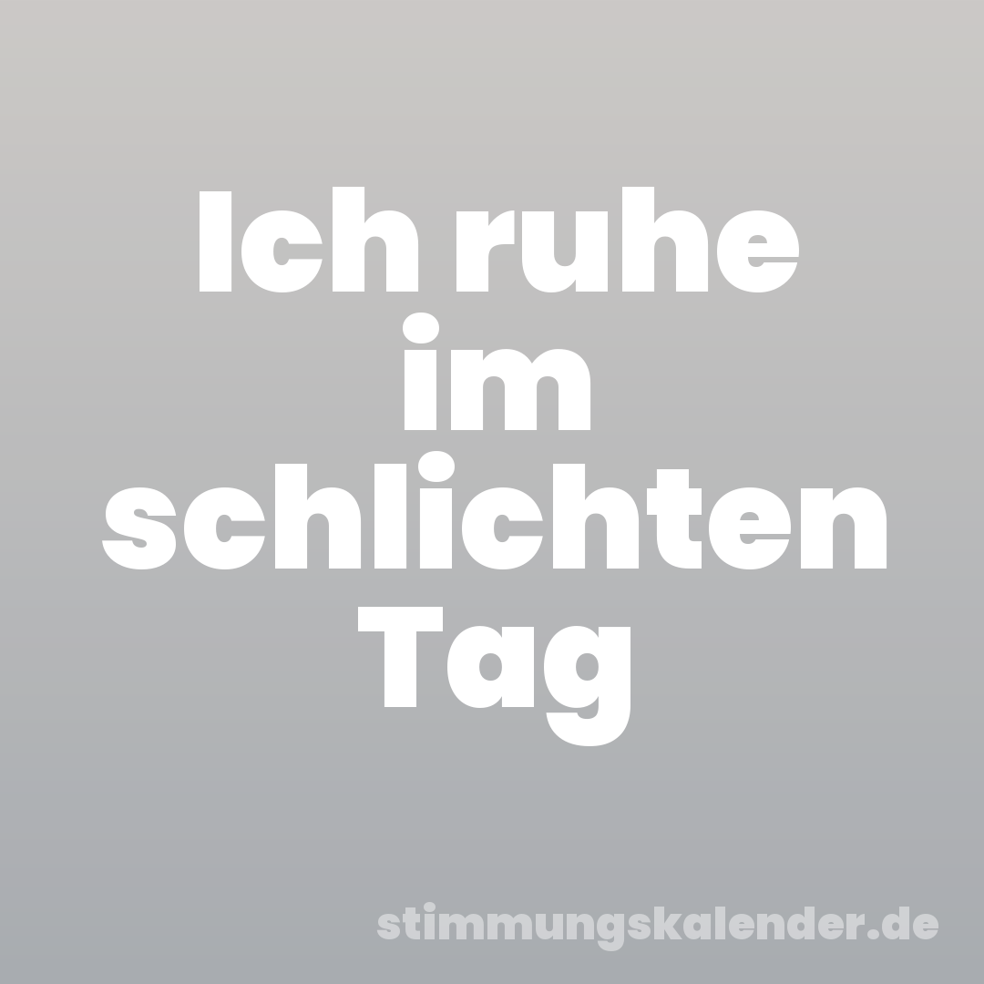 Ich ruhe im schlichten Tag