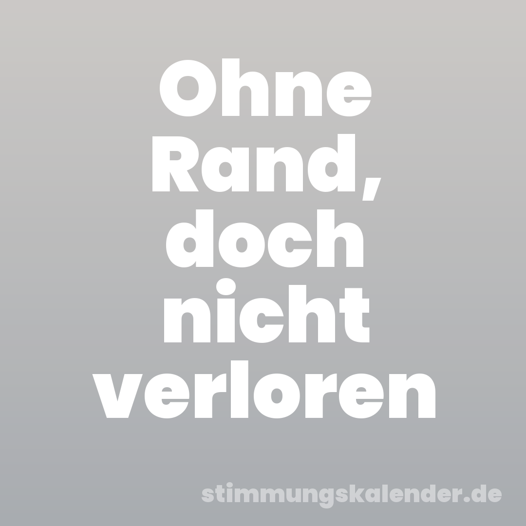 Ohne Rand, doch nicht verloren
