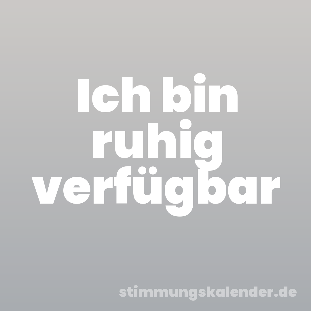 Ich bin ruhig verfügbar