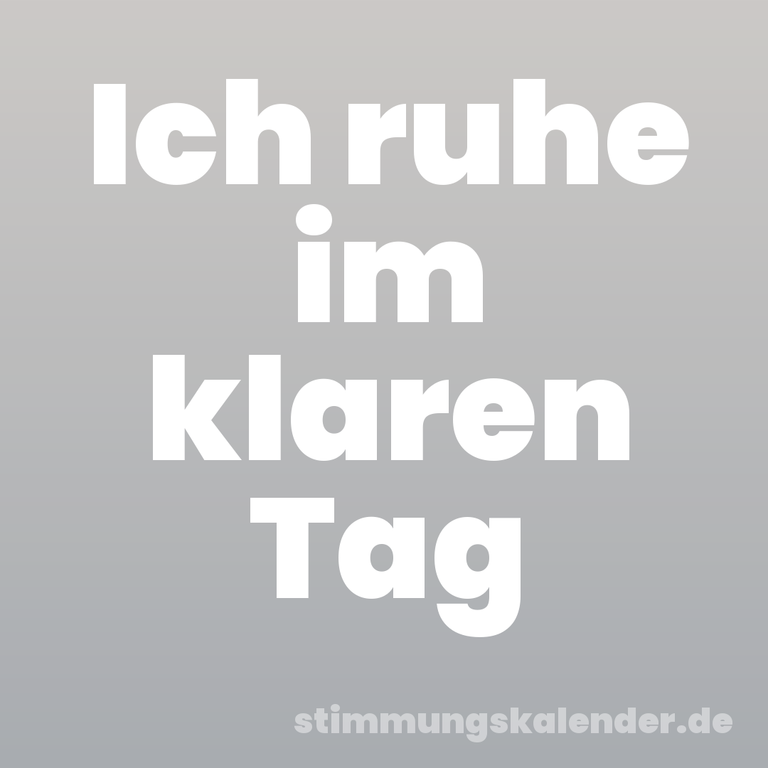 Ich ruhe im klaren Tag