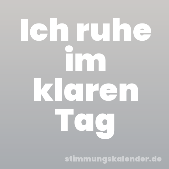 Ich ruhe im klaren Tag