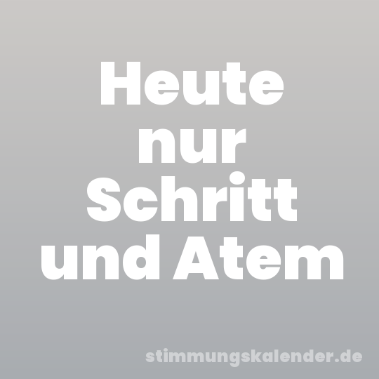 Heute nur Schritt und Atem