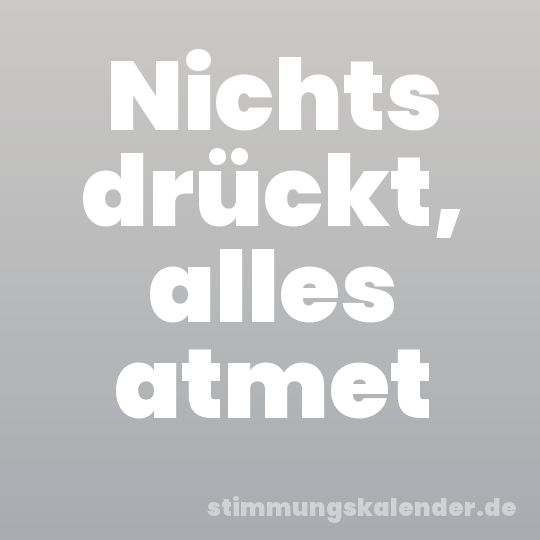 Nichts drückt, alles atmet