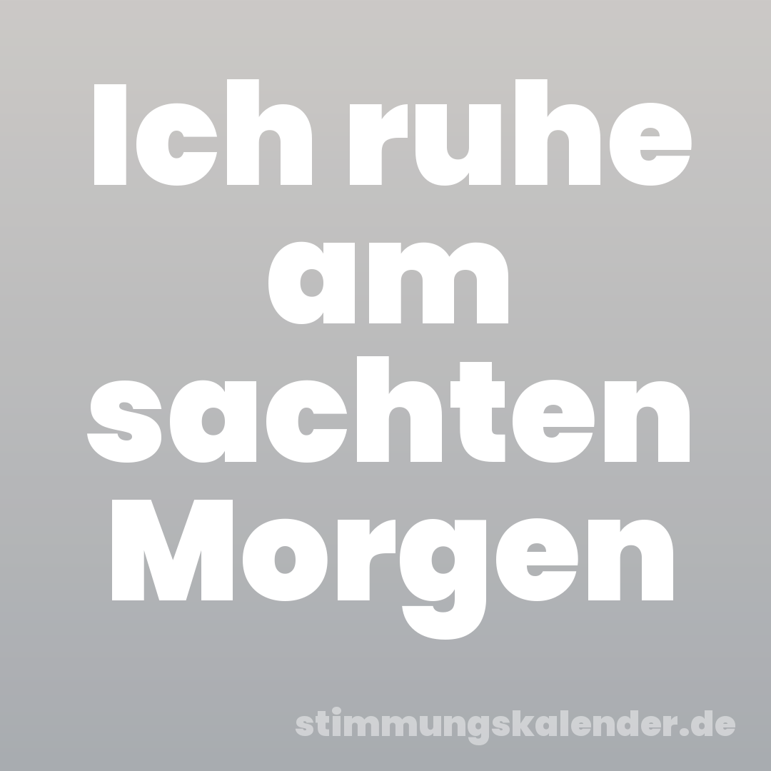 Ich ruhe am sachten Morgen