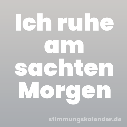 Ich ruhe am sachten Morgen