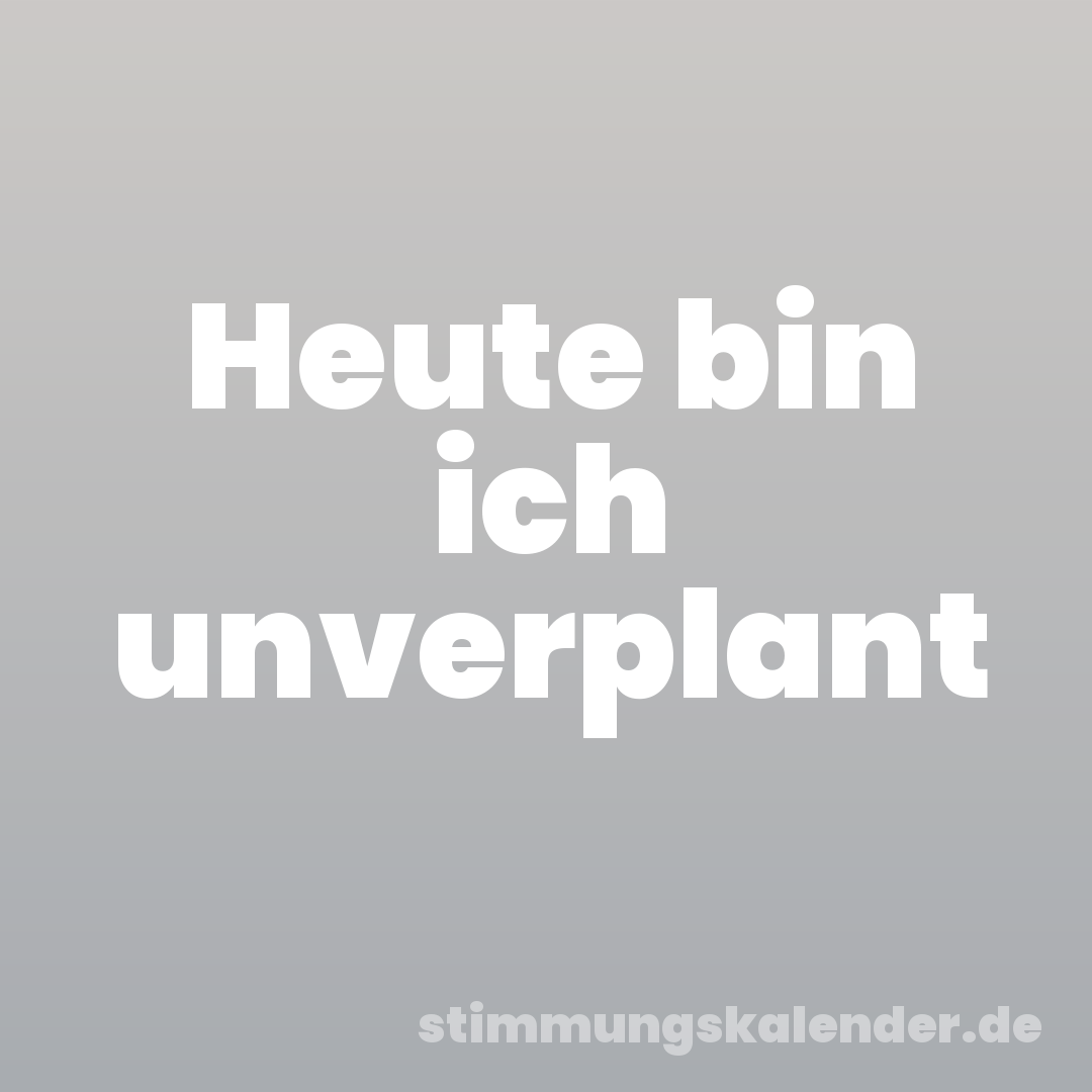Heute bin ich unverplant