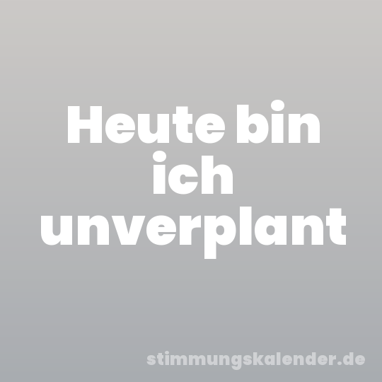 Heute bin ich unverplant