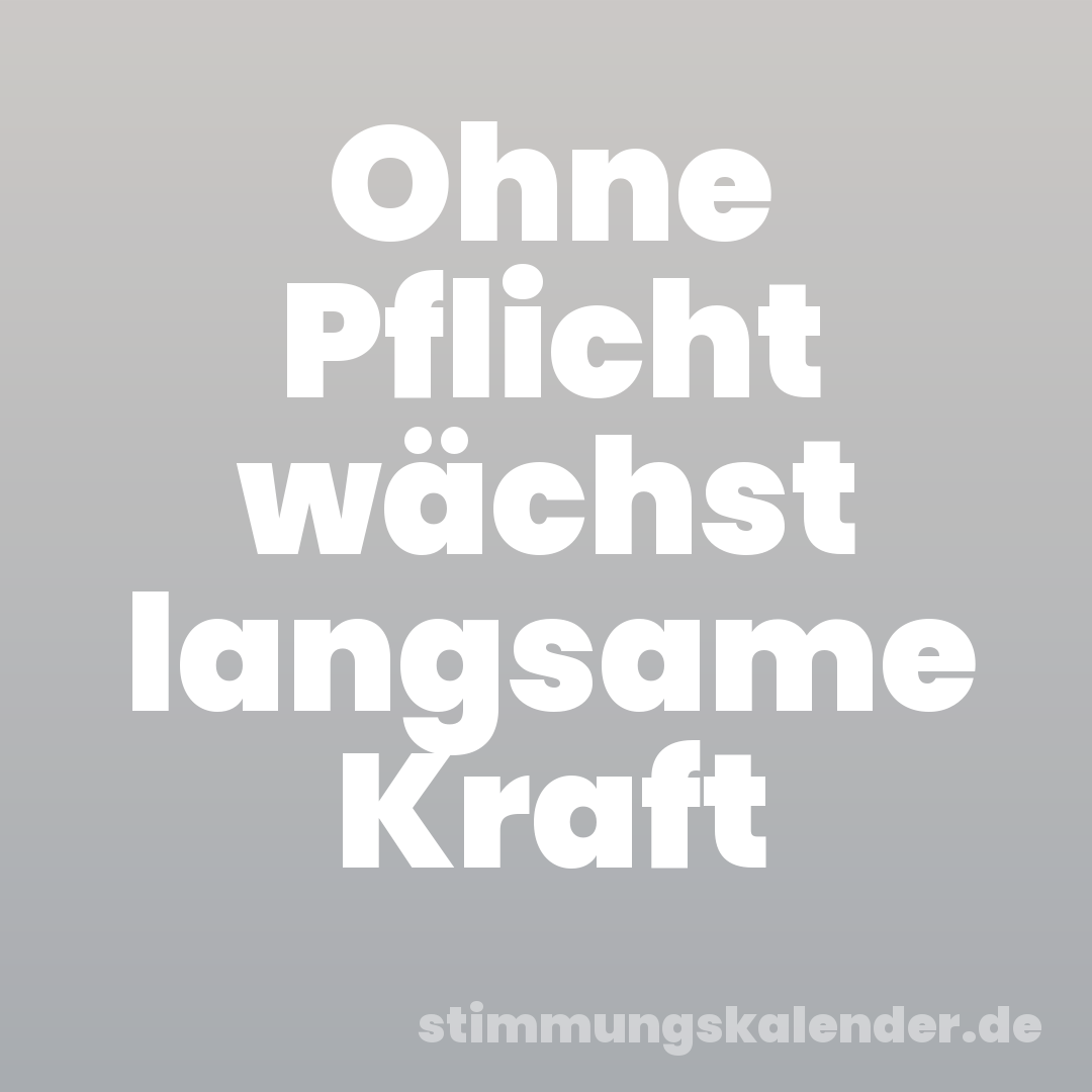 Ohne Pflicht wächst langsame Kraft