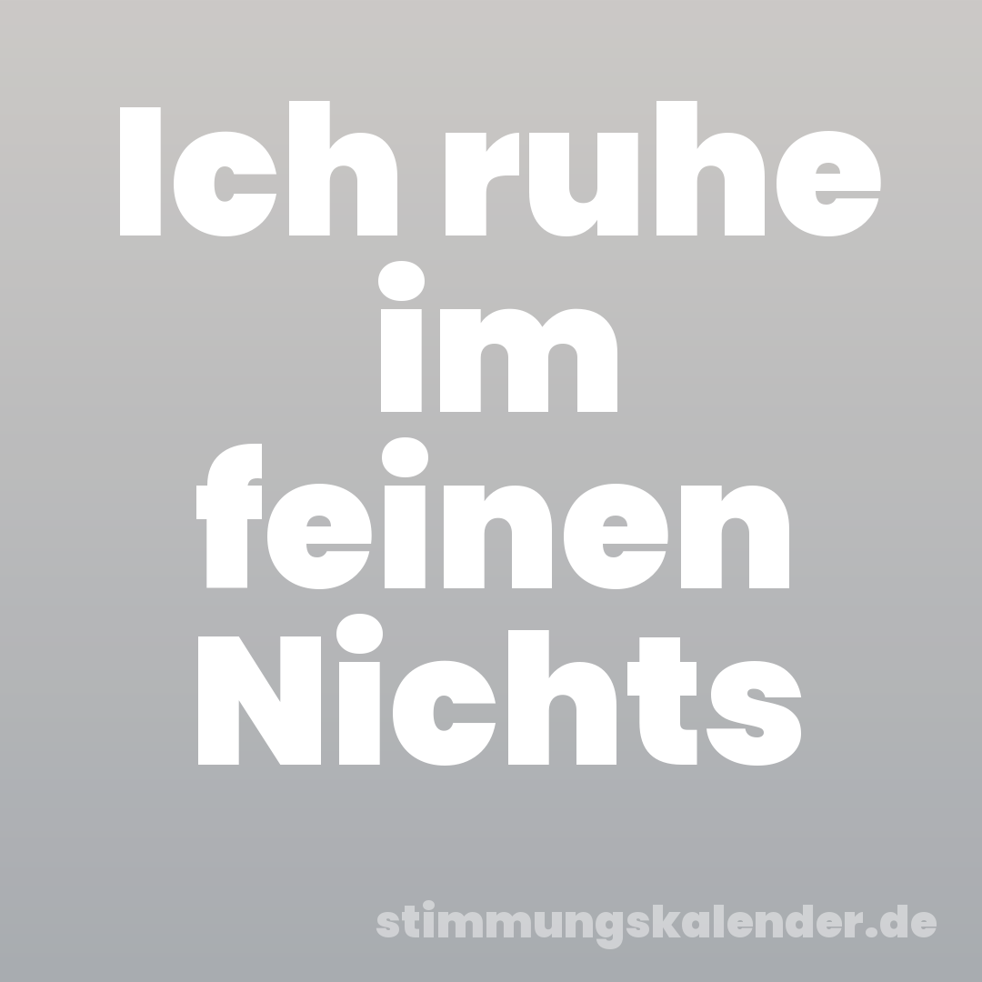 Ich ruhe im feinen Nichts
