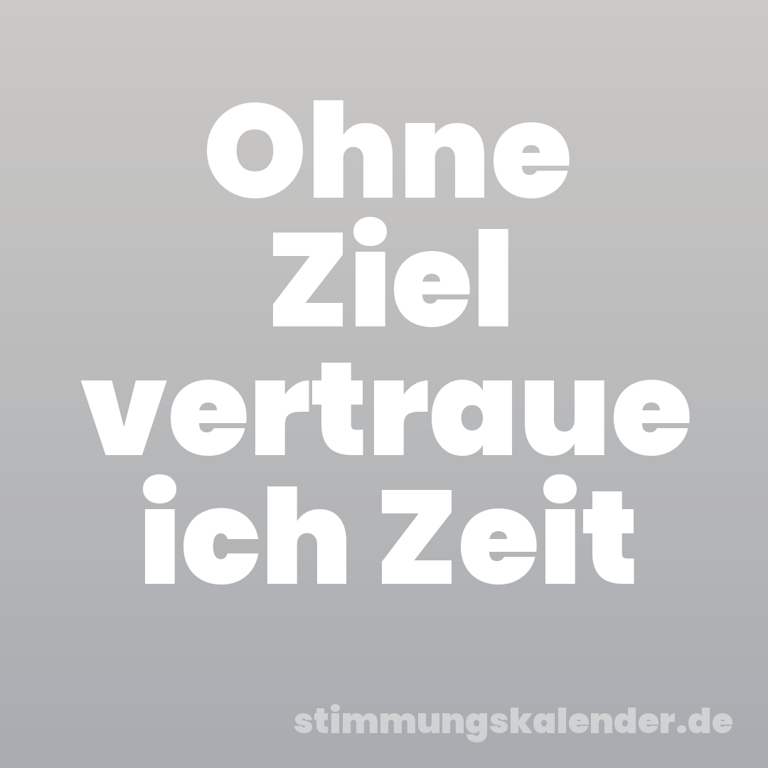 Ohne Ziel vertraue ich Zeit