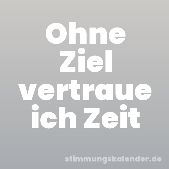 Ohne Ziel vertraue ich Zeit