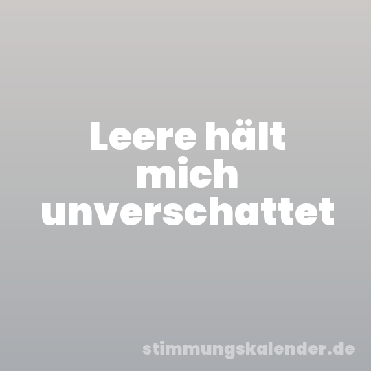 Leere hält mich unverschattet