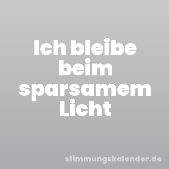 Ich bleibe beim sparsamem Licht