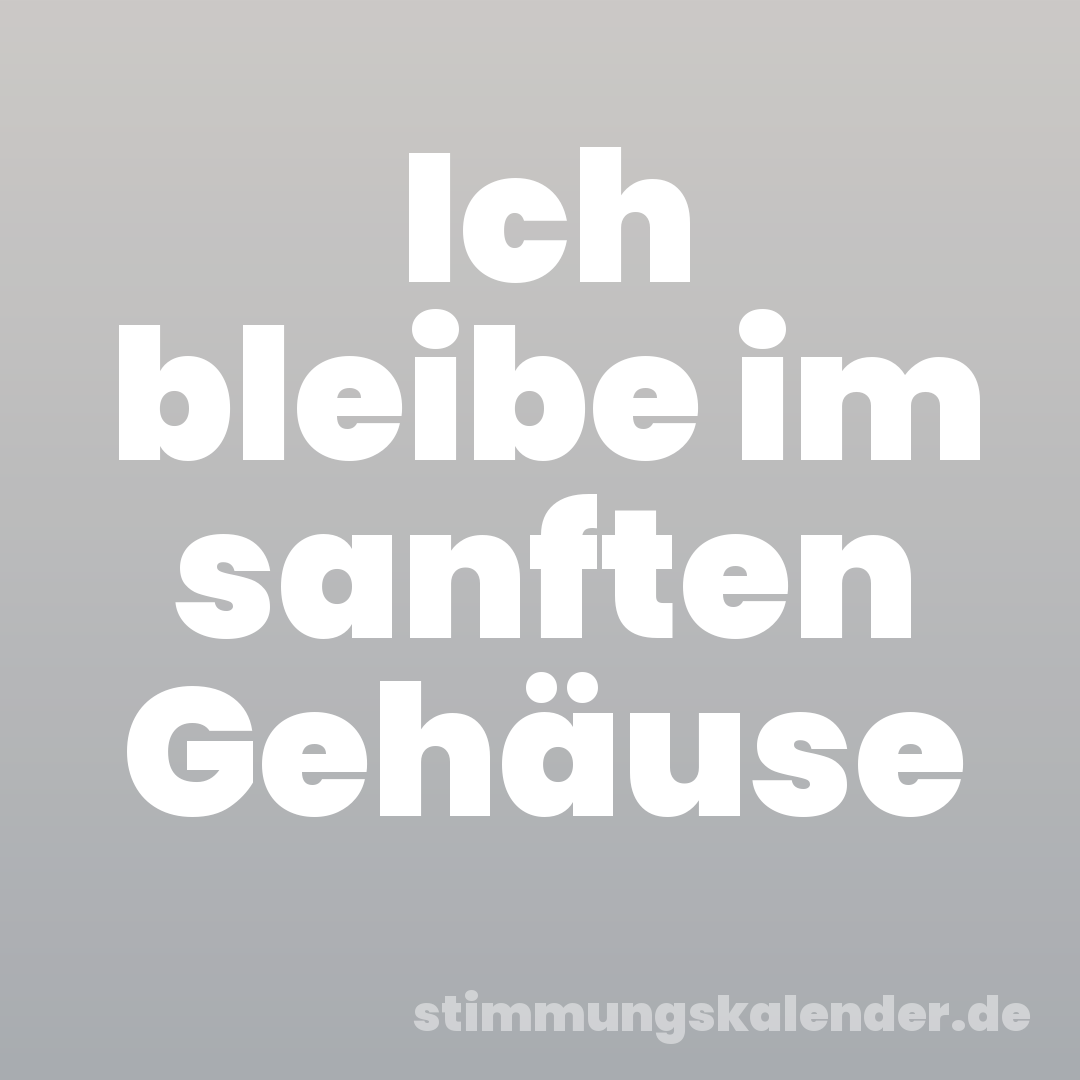Ich bleibe im sanften Gehäuse