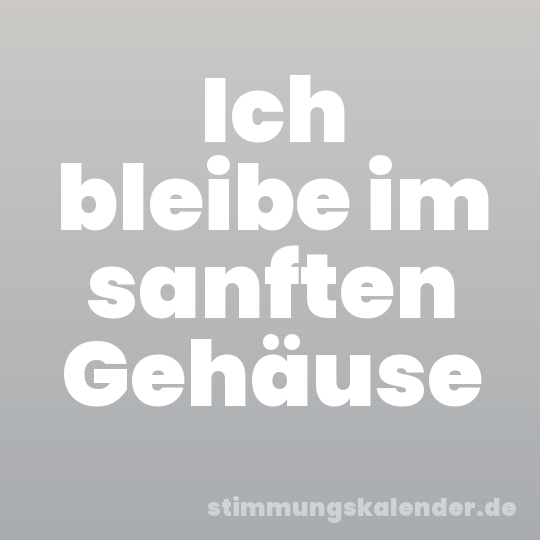 Ich bleibe im sanften Gehäuse