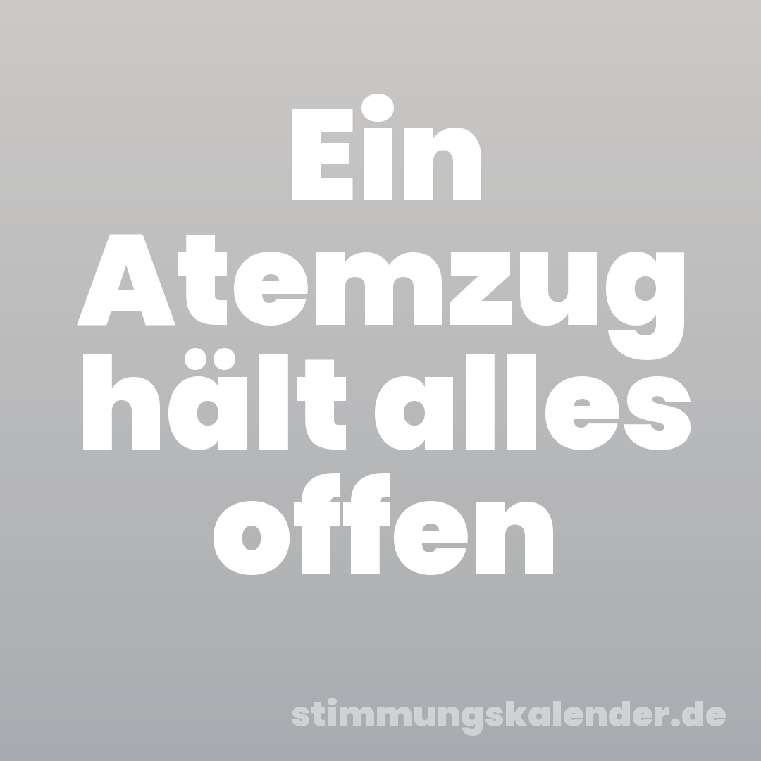 Ein Atemzug hält alles offen