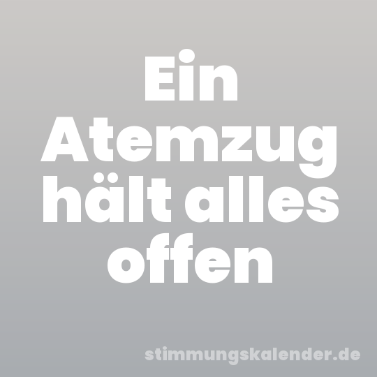 Ein Atemzug hält alles offen